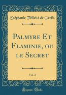 Palmyre Et Flaminie, Ou Le Secret, Vol. 2 (Classic Reprint)