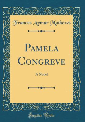 Pamela Congreve: A Novel (Classic Reprint) - Mathews, Frances Aymar