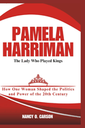 Pamela Harriman: The Lady Who Played Kings: How One Woman Shaped the Politics and Power of the 20th Century