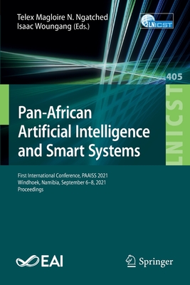 Pan-African Artificial Intelligence and Smart Systems: First International Conference, PAAISS 2021, Windhoek, Namibia, September 6-8, 2021, Proceedings - Ngatched, Telex Magloire N. (Editor), and Woungang, Isaac (Editor)