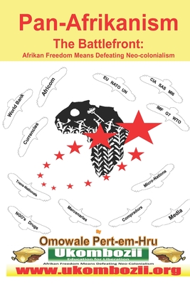 Pan-Afrikanism: The Battlefront: Afrikan Freedom Means Defeating Neo-Colonialism - Pert-Em-Hru, Omowale Ru