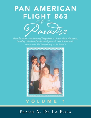 Pan American Flight #863 to Paradise!: From the Author's Small Town of Panganiban to the Vast Plains of America, Including Collection of Inspirational Poems & Other Literary Works - De La Rosa, Frank A