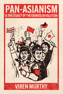 Pan-Asianism and the Legacy of the Chinese Revolution - Murthy, Viren