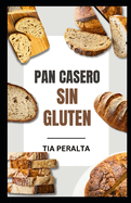Pan Casero Sin Gluten: Hornee su camino hacia el bienestar con recetas de masa madre sin gluten que no provocan la enfermedad celaca