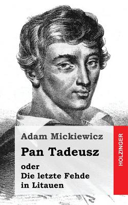 Pan Tadeusz oder Die letzte Fehde in Litauen - Mickiewicz, Adam