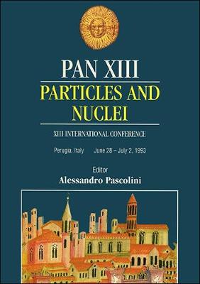 Pan XIII: Particles and Nuclei - Proceedings of the XIII International Conference - Pascolini, Alessandro (Editor)