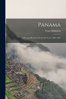 Panama: a Personal Record of Forty-six Years, 1861-1907 - Robinson, Tracy 1833-1915