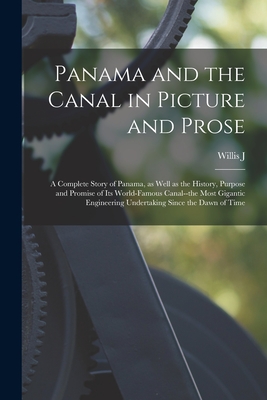 Panama and the Canal in Picture and Prose: A Complete Story of Panama, as Well as the History, Purpose and Promise of its World-famous Canal--the Most Gigantic Engineering Undertaking Since the Dawn of Time - Abbot, Willis J 1863-1934