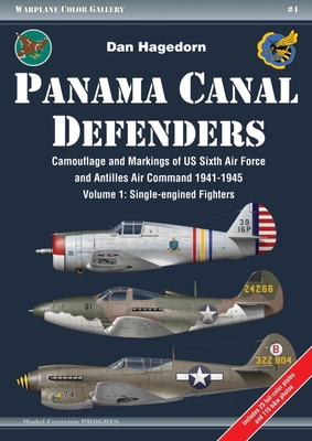 Panama Canal Defenders: Camouflage and Markings of Us Sixth Air Force and Antilles Air Command 1941-1945: Volume 1 - Single-Engined Fighters - Hagedorn, Dan