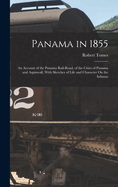 Panama in 1855: An Account of the Panama Rail-Road, of the Cities of Panama and Aspinwall, With Sketches of Life and Character On the Isthmus