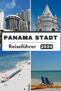 Panama Stadt Reisefhrer 2024: Entdecken Sie Panama City im Jahr 2024. Eine Reise durch Kultur, Kche und verborgene Schtze