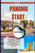 Panama Stadt Reisef?hrer: A Der ultimative Leitfaden zum Erleben der reichen Geschichte, des kulturellen Erbes und der landschaftlichen Schnheit Panamas