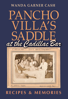 Pancho Villa's Saddle at the Cadillac Bar: Recipes and Memories - Cash, Wanda Garner