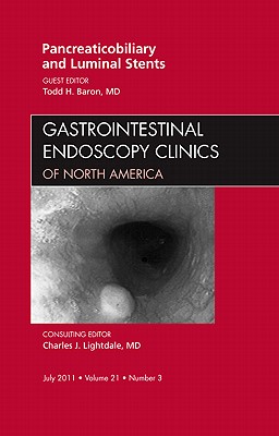 Pancreaticobiliary and Luminal Stents, an Issue of Gastrointestinal Endoscopy Clinics: Volume 21-3 - Baron, Todd H