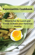 Pancreatitis Cookbook: What to Eat for Lunch and Dinner to Make your Pancreas Healthy