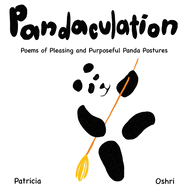 Pandaculation: Poems of Pleasing and Purposeful Panda Postures