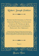 Pandect Justiniane, in Novum Ordinem Digest, Cum Legibus Codicis, Et Novellis, Qu Jus Pandectarum Confirmant, Explicant Aut Abrogant, Vol. 4: Prfixus Est Index Titulorum Et Divisionum Omnium, Quo Totius Operis Specimen Quoddam Et Quasi Materiarum App