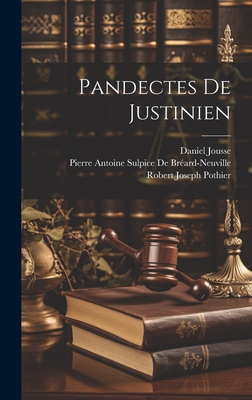 Pandectes de Justinien - Pothier, Robert Joseph, and Jousse, Daniel