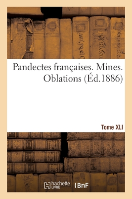 Pandectes Franaises. Tome XLI. Mines. Oblations: Nouveau Rpertoire de Doctrine, de Lgislation Et de Jurisprudence - Rivire, Hippolyte-Ferrol, and Weiss, Andr, and Frennelet, H