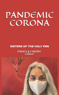 Pandemic Corona: Poems of Shock, Fear, Realization, & Metamorphosis by the Sisters of the Holy Pen