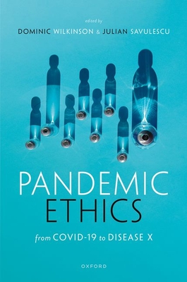 Pandemic Ethics: From COVID-19 to Disease X - Savulescu, Julian (Editor), and Wilkinson, Dominic (Editor)