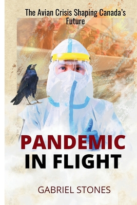 Pandemic in Flight: The Avian Crisis Shaping Canada's Future - Stones, Gabriel