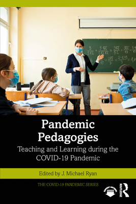 Pandemic Pedagogies: Teaching and Learning during the COVID-19 Pandemic - Ryan, J Michael (Editor)