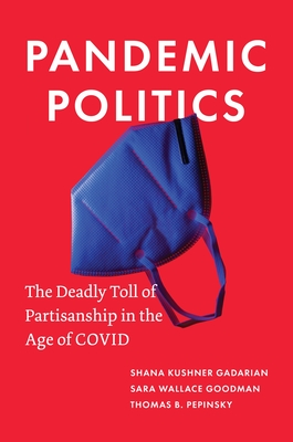 Pandemic Politics: The Deadly Toll of Partisanship in the Age of Covid - Gadarian, Shana Kushner, and Goodman, Sara Wallace, and Pepinsky, Thomas B