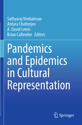 Pandemics and Epidemics in Cultural Representation - Venkatesan, Sathyaraj (Editor), and Chatterjee, Antara (Editor), and Lewis, A. David (Editor)