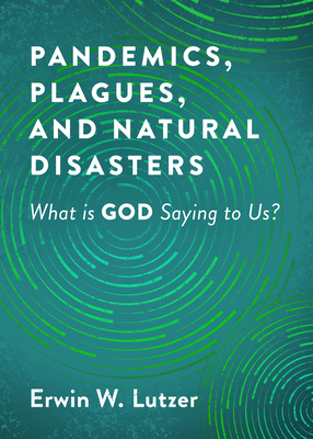 Pandemics, Plagues, and Natural Disasters: What Is God Saying to Us? - Lutzer, Erwin W