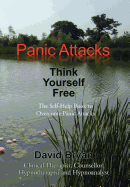 Panic Attacks Think Yourself Free: The Self-Help Book to Overcome Panic Attacks