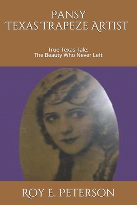 Pansy: The Texas Trapeze Artist: True Texas Tale: The Beauty Who Never Left - Peterson, Roy E