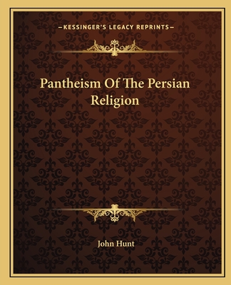 Pantheism of the Persian Religion - Hunt, John