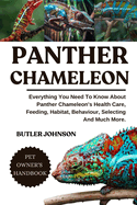 Panther Chameleon: Everything You Need To Know About Panther Chameleon's Health Care, Feeding, Habitat, Behaviour, Selecting And Much More.
