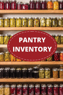 Pantry Inventory Log Book: Record And Track Food Inventory For Dry Goods, Freezer, Refrigerator And Grocery Items, Pantry Supply Log, Prepper Food List Notebook