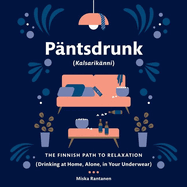 Pantsdrunk: Kalsarikanni: The Finnish Path to Relaxation