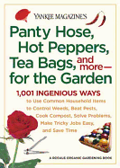 Panty Hose, Hot Peppers, Tea Bags, and More--For the Garden: 1,001 Ingenious Ways to Use Common Household Items to Control Weeds, Beat Pests, Cook Compost, Solve Problems, Make Tricky Jobs Easy, and Save Time