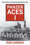 Panzer Aces I: Battle Stories of German Tank Commanders in WWII