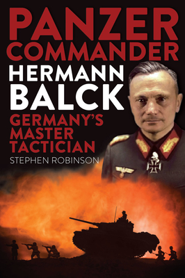 Panzer Commander Hermann Balck: Germany's Master Tactician - Robinson, Stephen