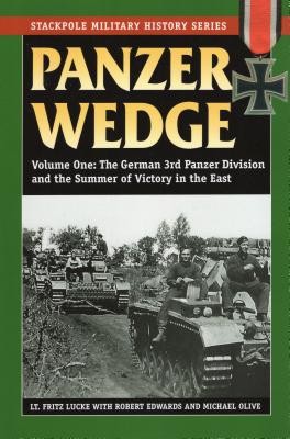 Panzer Wedge, Volume One: The German 3rd Panzer Division and the Summer of Victory in the East - Lucke, Fritz, and Edwards, Robert J, and Olive, Michael