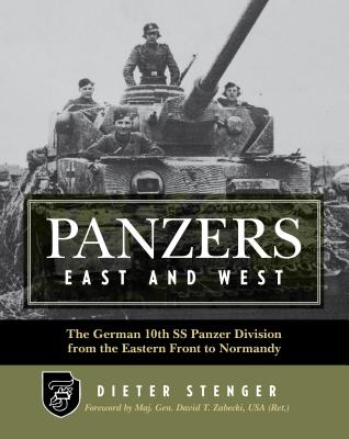 Panzers East and West: The German 10th SS Panzer Division from the Eastern Front to Normandy - Stenger, Dieter, and Zabecki, David T (Foreword by)