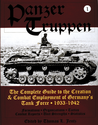 Panzertruppen: The Complete Guide to the Creation & Combat Employment of Germany's Tank Force * 1933-1942 - Jentz, Thomas L.