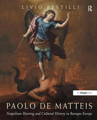 Paolo de Matteis: Neapolitan Painting and Cultural History in Baroque Europe - Pestilli, Livio