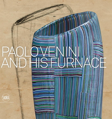 Paolo Venini and His Furnace - Barovier, Marino (Text by), and Sonego, Carla