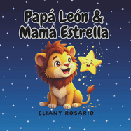 Pap Le?n & Mam Estrella: Daddy lion & Mummy Star [ SPANISH VERSION ]. Spanish picture book about family beginning readers.