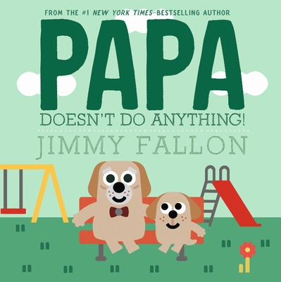 Papa Doesn't Do Anything! (But Love You) - Fallon, Jimmy
