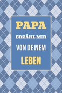 Papa, erz?hl mir von deinem Leben: Ein Geschenk, um deine Geschichte und Erlebnisse zu teilen - f?r unvergessliche Momente mit der Familie