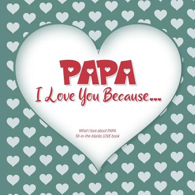 Papa, I Love You Because: What I love about PAPA fill in the blanks LOVE book (gray green) - Do, Love You