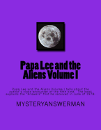 Papa Lee and the Aliens Volume I: Papa Lee and the Aliens Volume I Tells about the Author's Close Encounter of the Fifth Kind. the Book Explains the "Answers" That He Received I June of 1978.