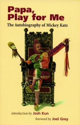 Papa, Play for Me: The Autobiography of Mickey Katz - Katz, Mickey, and Grey, Joel, and Kun, Josh